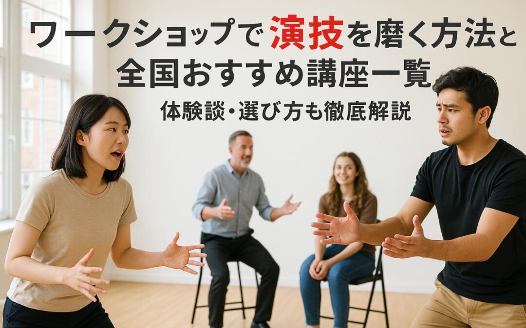 ワークショップで演技を磨く方法と全国おすすめ講座一覧｜体験談・選び方も徹底解説