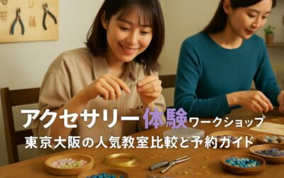 ワークショップでアクセサリー体験の選び方と東京大阪人気教室比較｜初心者も安心予約ガイド