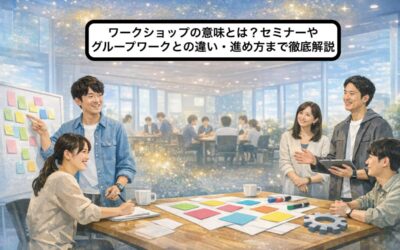 ワークショップの意味とは?セミナーやグループワークとの違い・進め方まで徹底解説